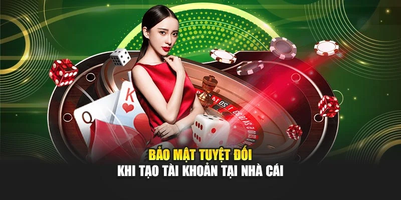 Bảo mật tuyệt đối khi tạo tài khoản tại nhà cái