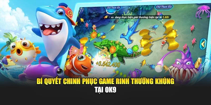 Bí quyết chinh phục game rinh thưởng khủng tại OK9