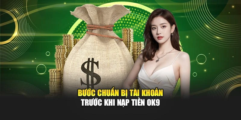 Bước chuẩn bị tài khoản trước khi nạp tiền OK9