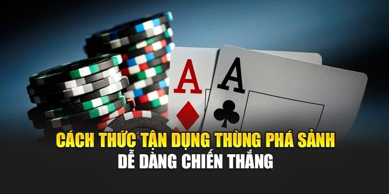 Cách thức tận dụng thùng phá sảnh dễ dàng chiến thắng 