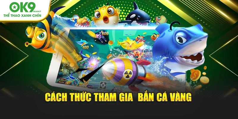 Cách thức tham gia bắn cá vàng