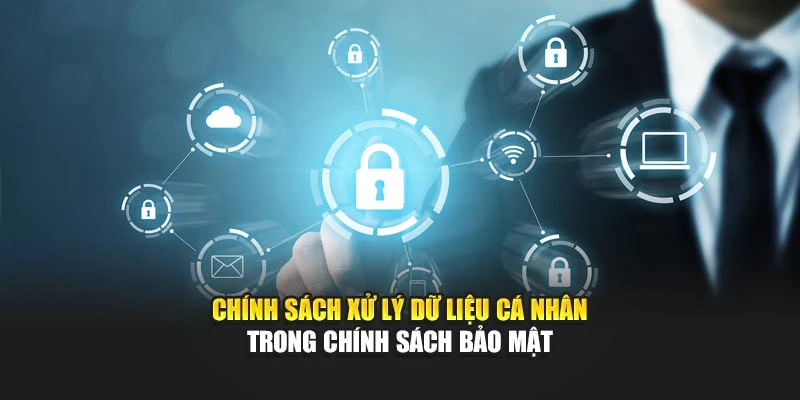 Chính sách xử lý dữ liệu cá nhân trong chính sách bảo mật
