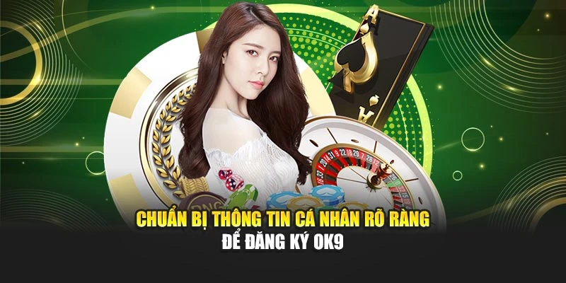 Chuẩn bị thông tin cá nhân rõ ràng để đăng ký OK9