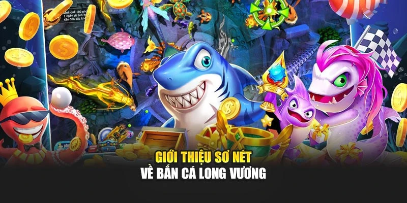 Giới thiệu sơ nét về Bắn Cá Long Vương