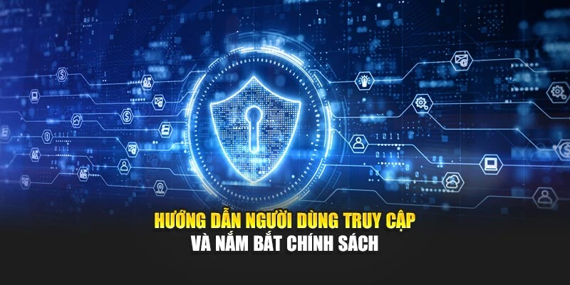 Hướng dẫn người dùng truy cập và nắm bắt chính sách