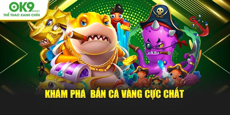 Khám phá  bắn cá vàng cực chất