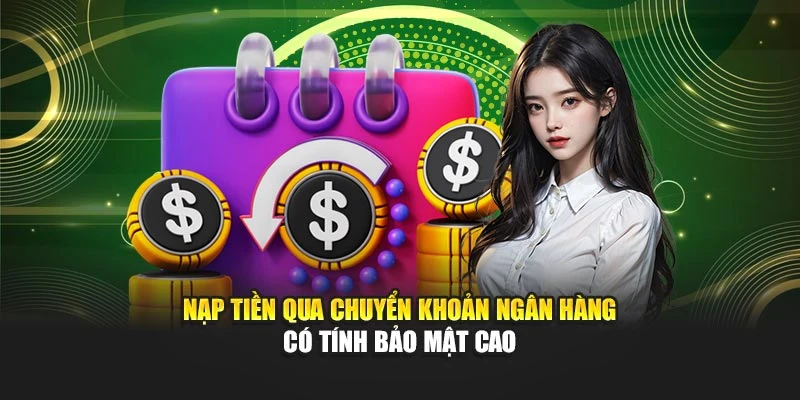 Nạp tiền qua chuyển khoản ngân hàng có tính bảo mật cao