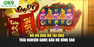 Nổ Hũ Ông Đồ Tại OK9 – Trải Nghiệm Game Bắn Hũ Đỉnh Cao