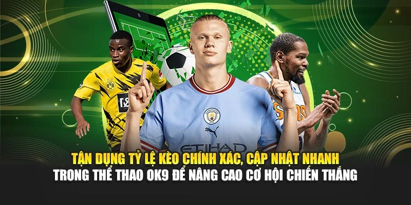 Tận dụng tỷ lệ kèo chính xác, cập nhật nhanh trong thể thao OK9 để nâng cao cơ hội chiến thắng