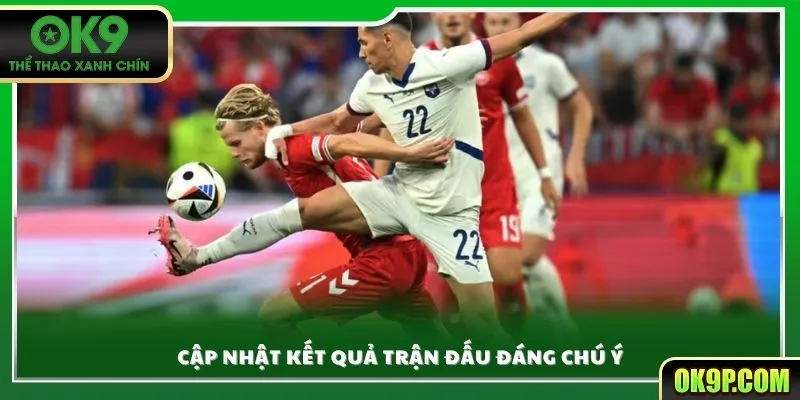 Cập nhật kết quả trận đấu đáng chú ý