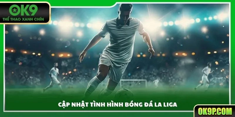 Cập nhật tình hình bóng đá La liga