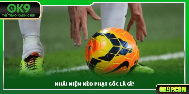 Khái niệm kèo phạt góc là gì?